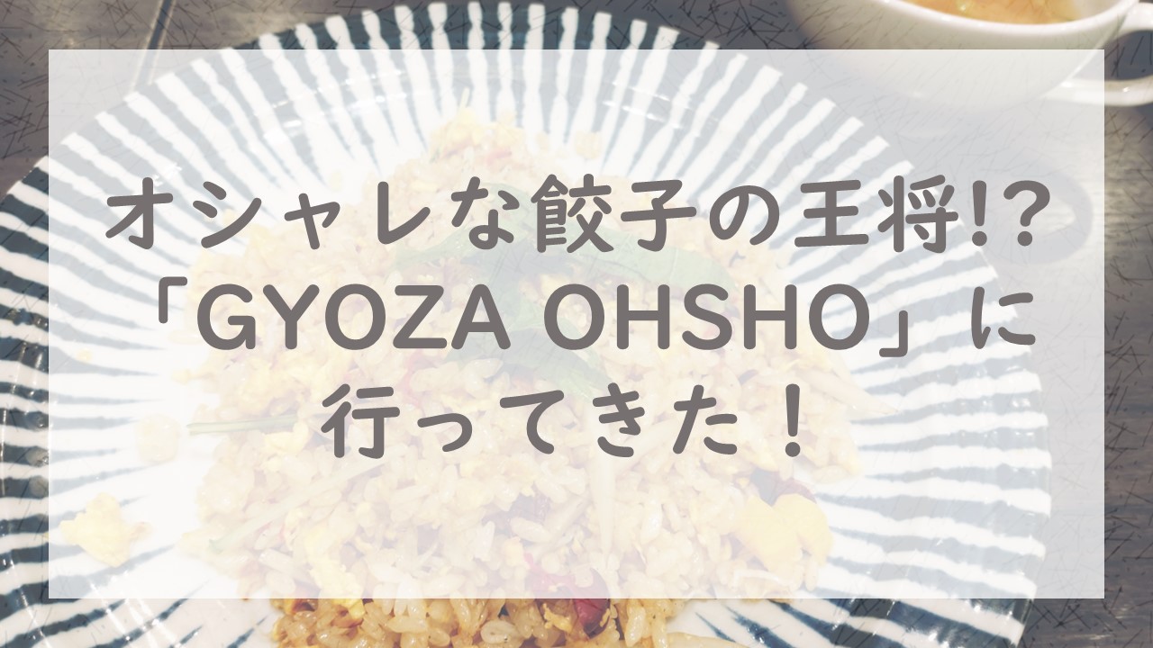 オシャレな餃子の王将！？「GYOZA OHSHO」に行ってきた！