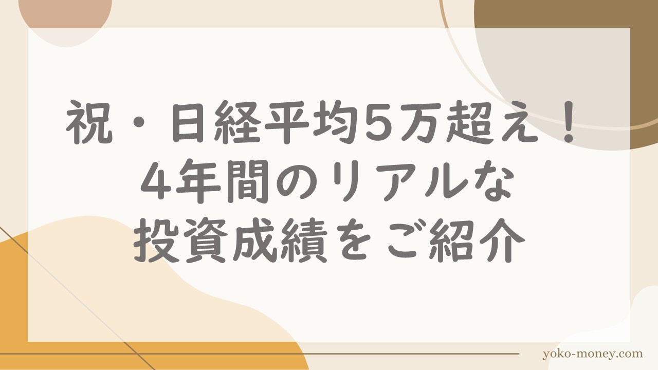 祝・日経平均5万超え!4年間のリアルな投資成績をご紹介