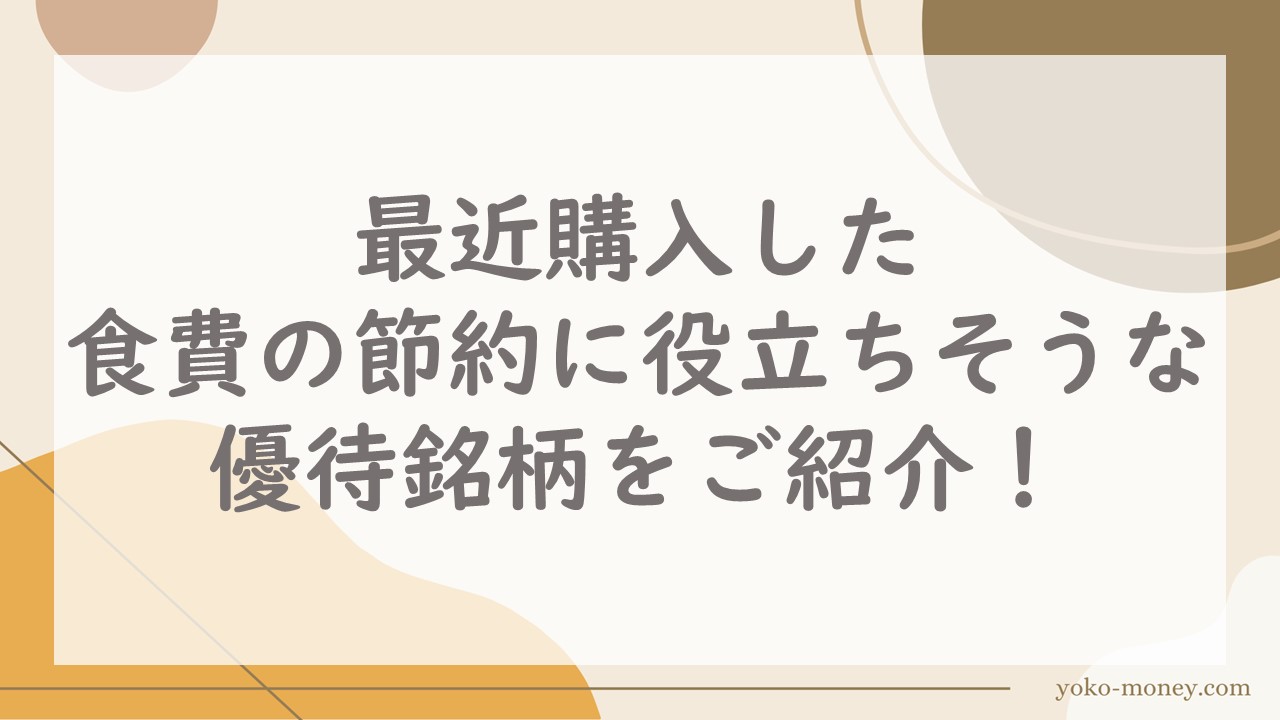 最近購入した、食費の節約に役立ちそうな優待銘柄をご紹介！