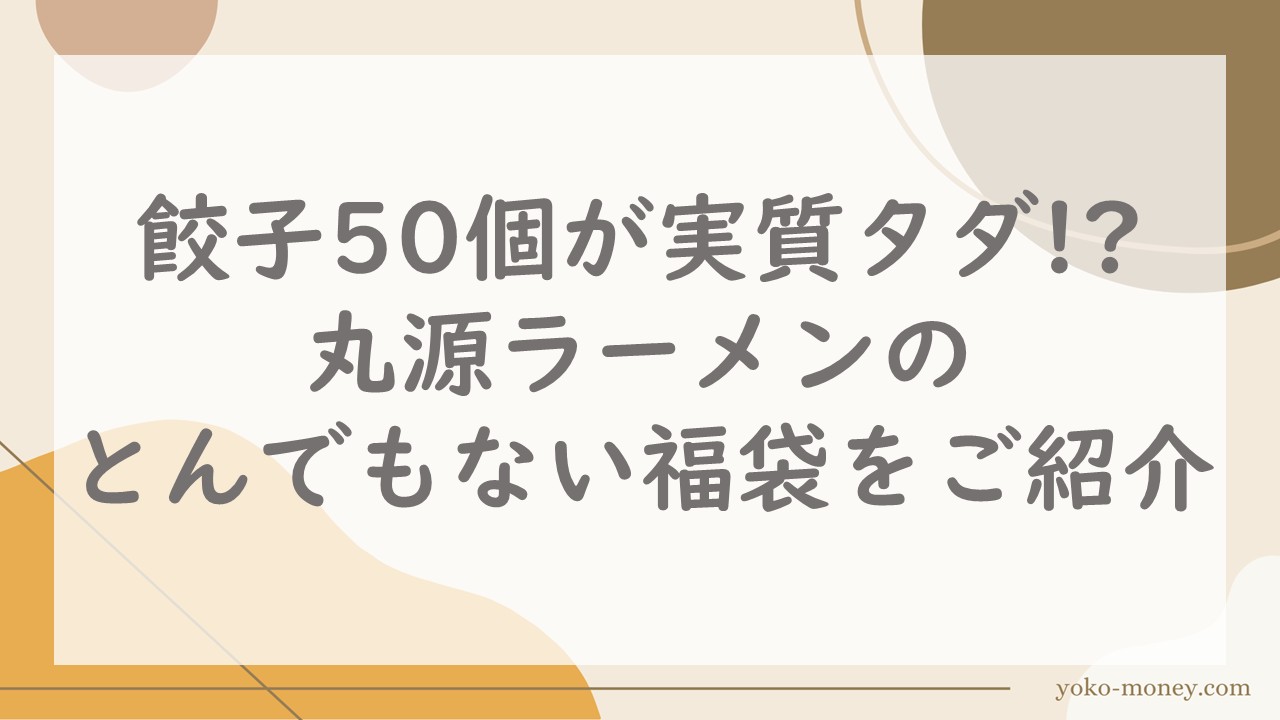 餃子50個が実質タダ！？丸源ラーメンのとんでもない福袋をご紹介